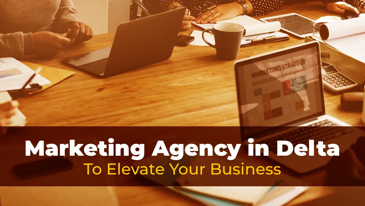 Marketing Agency in Delta: To Elevate Your Business